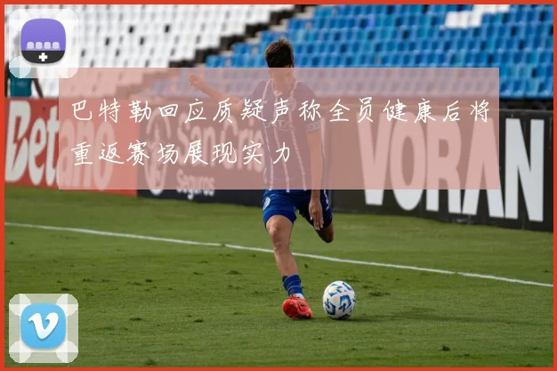 巴特勒回应质疑声称全员健康后将重返赛场展现实力