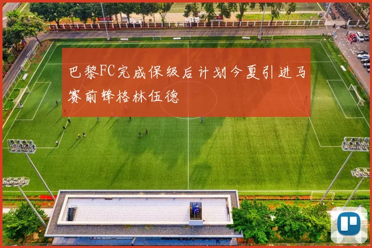 巴黎FC完成保级后计划今夏引进马赛前锋格林伍德