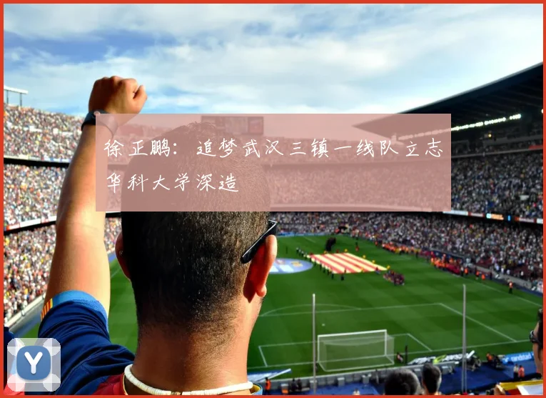 徐正鹏：追梦武汉三镇一线队立志华科大学深造