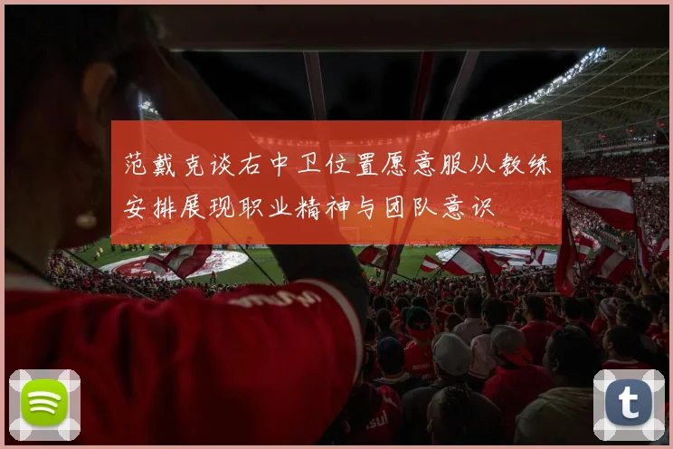 范戴克谈右中卫位置愿意服从教练安排展现职业精神与团队意识